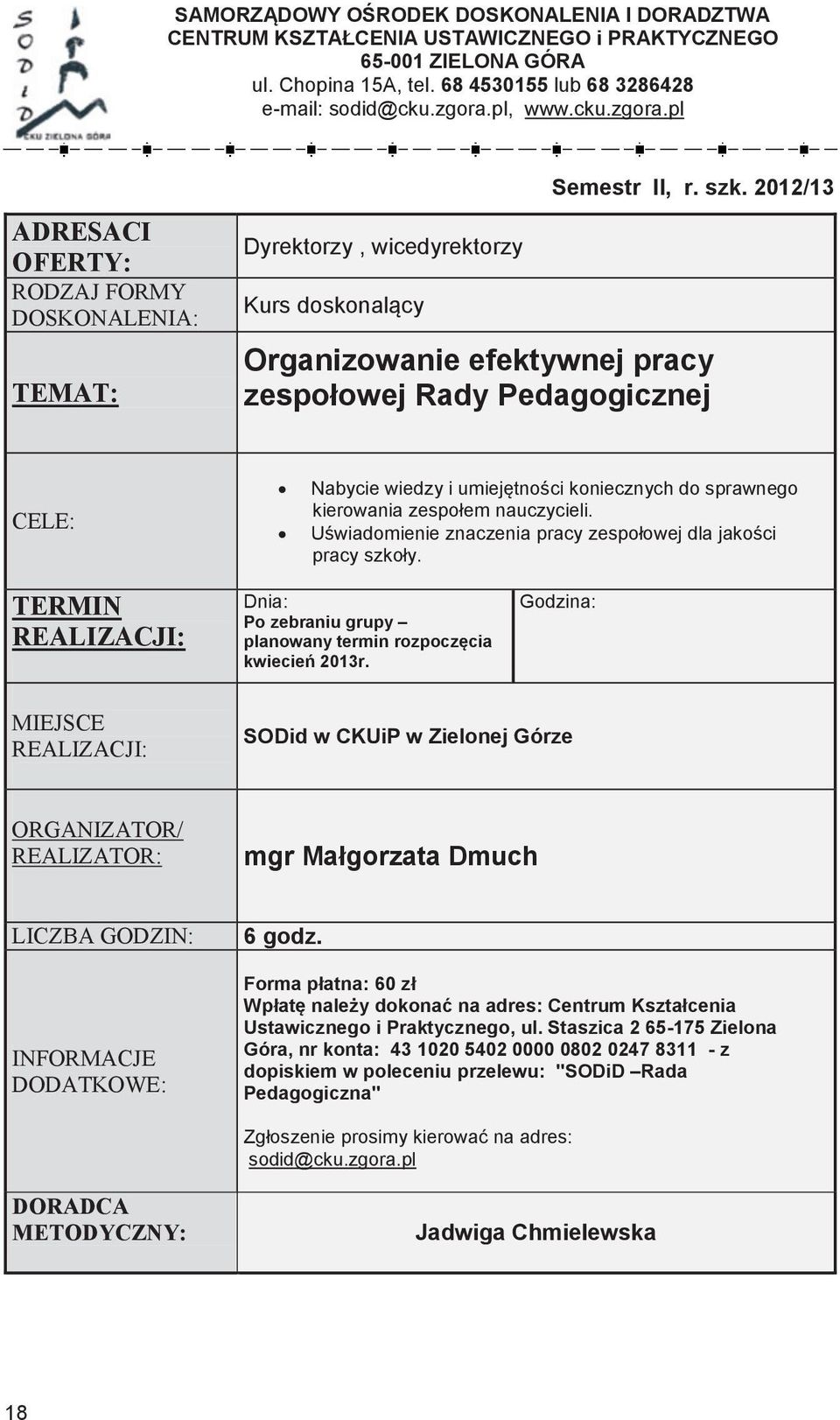 68 ZIELONA 68 3286428 3286428 lub GÓRA lub 730 730019 019119 119 email: email:, ul. Chopina www.cku.zgora.pl 15A, tel. 68 4530155 lub 68 3286428 email:, www.cku.zgora.pl Semestr Semestr II, r.