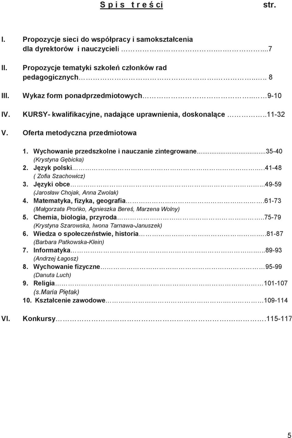 ..3540 (Krystyna Gębicka) 2. Język polski..4148 ( Zofia Szachowicz) 3. Języki obce...4959 (Jarosław Chojak, Anna Zwolak) 4. Matematyka, fizyka, geografia.