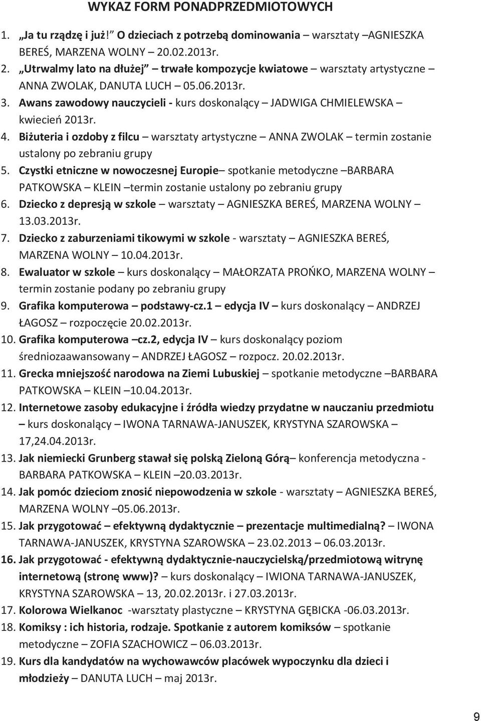 Awans zawodowy nauczycieli kurs doskonalący JADWIGA CHMIELEWSKA kwiecień 2013r. 4. Biżuteria i ozdoby z filcu warsztaty artystyczne ANNA ZWOLAK termin zostanie ustalony po zebraniu grupy 5.