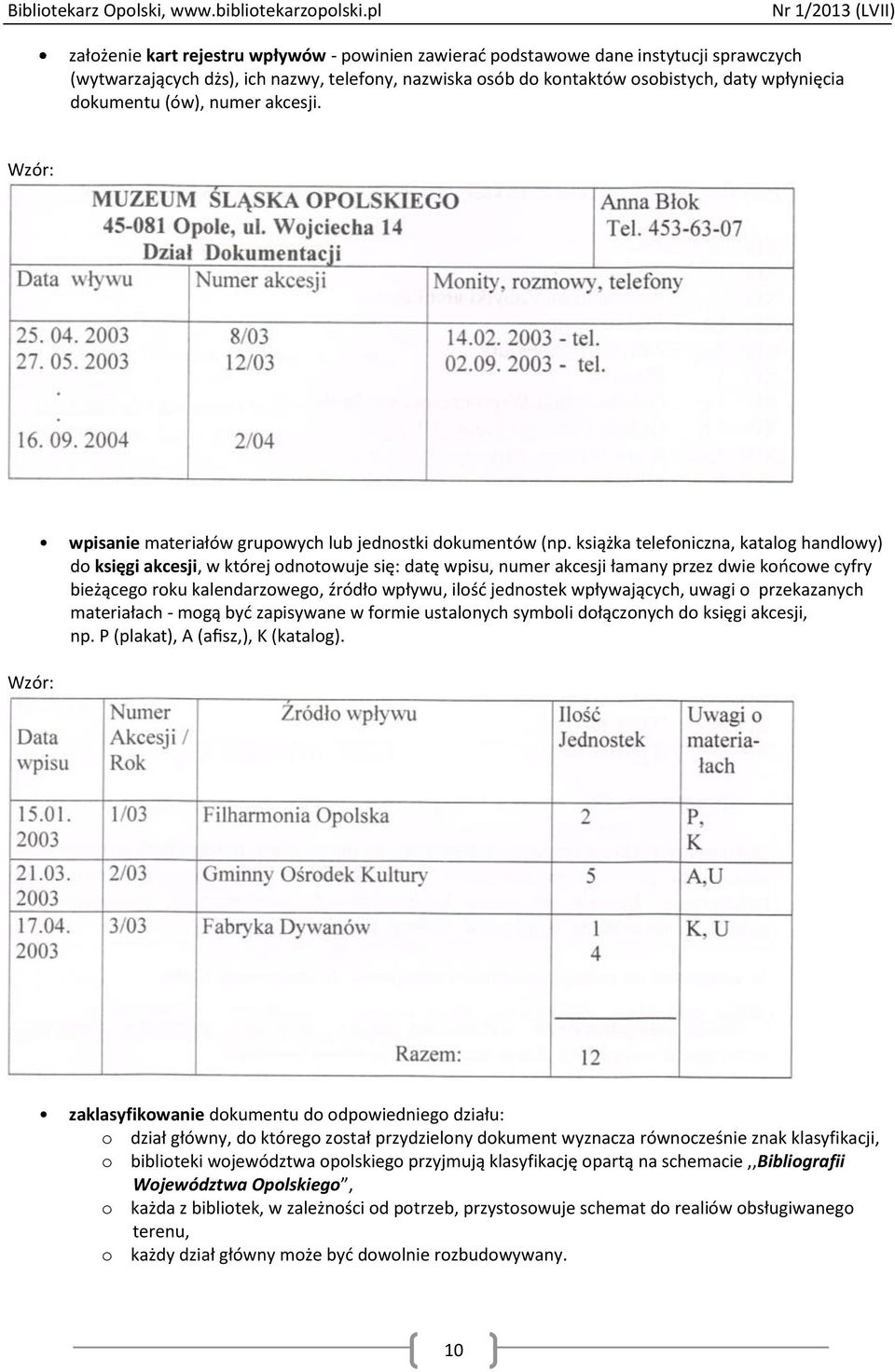 książka telefoniczna, katalog handlowy) do księgi akcesji, w której odnotowuje się: datę wpisu, numer akcesji łamany przez dwie końcowe cyfry bieżącego roku kalendarzowego, źródło wpływu, ilość