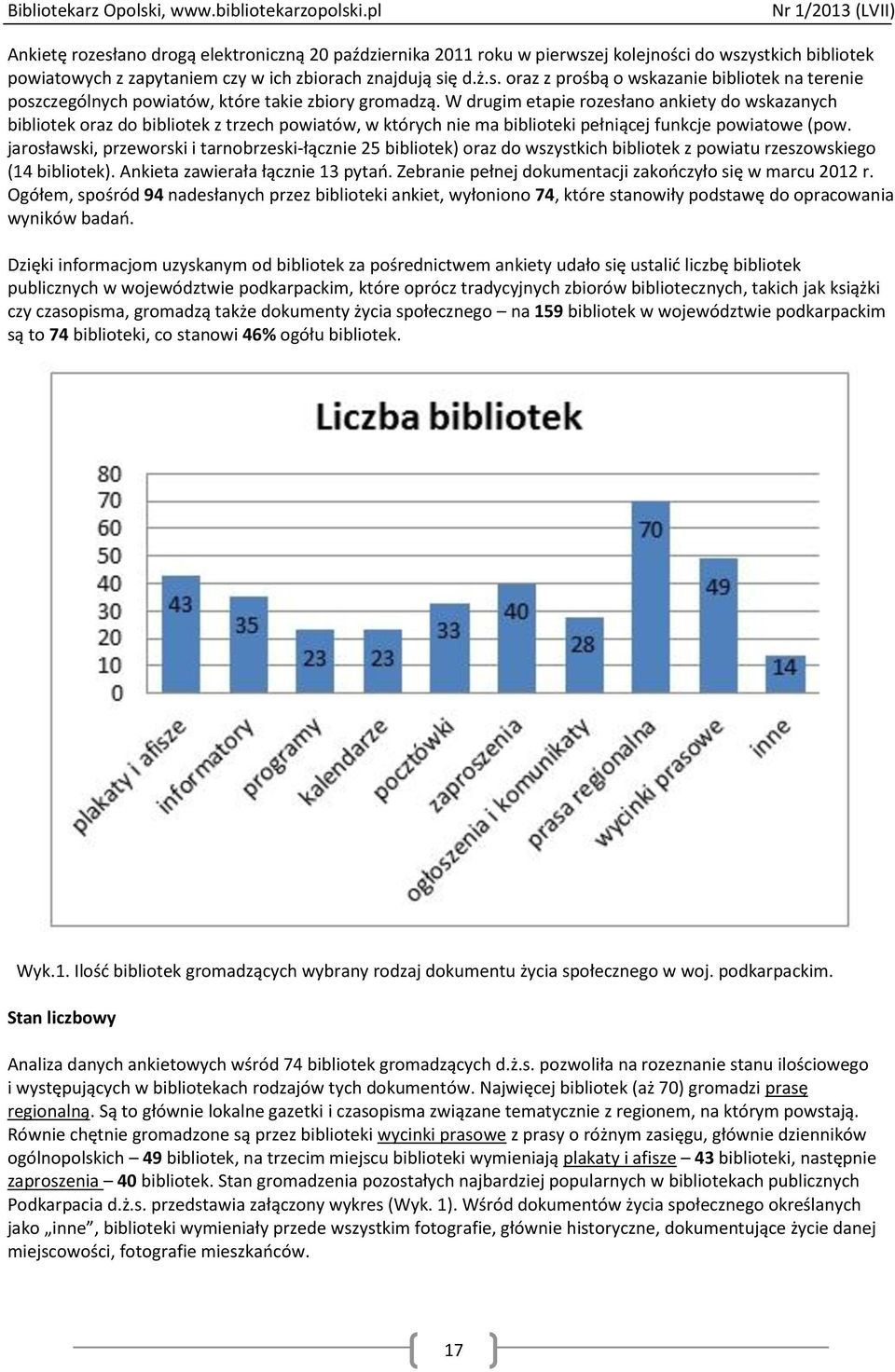 jarosławski, przeworski i tarnobrzeski-łącznie 25 bibliotek) oraz do wszystkich bibliotek z powiatu rzeszowskiego (14 bibliotek). Ankieta zawierała łącznie 13 pytań.