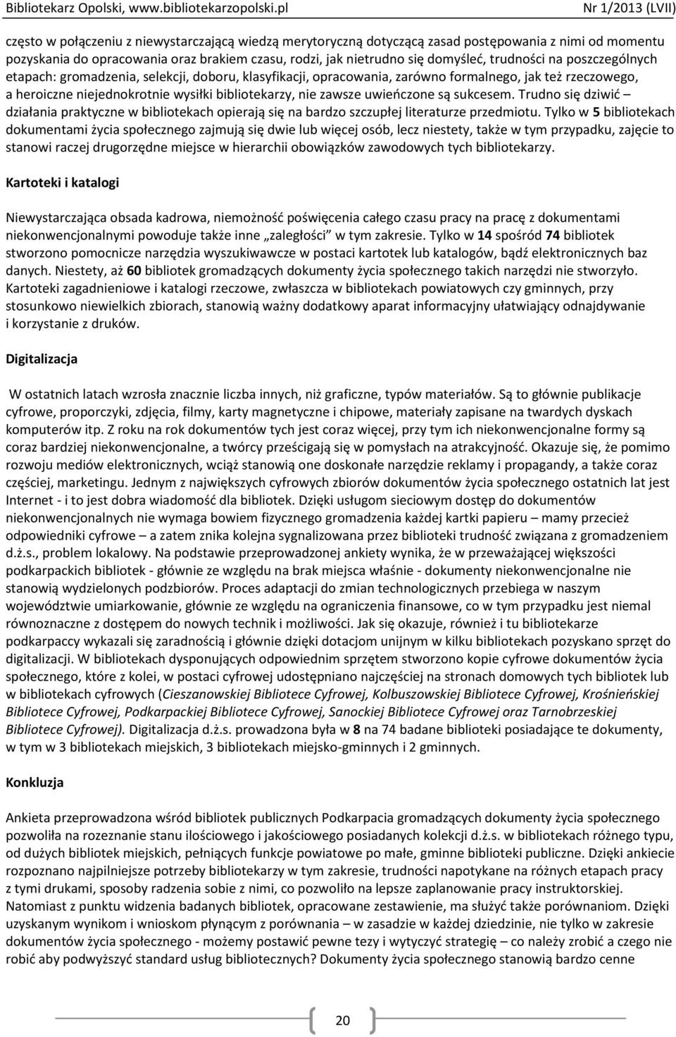 sukcesem. Trudno się dziwić działania praktyczne w bibliotekach opierają się na bardzo szczupłej literaturze przedmiotu.