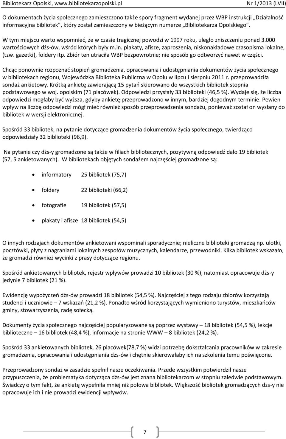 plakaty, afisze, zaproszenia, niskonakładowe czasopisma lokalne, (tzw. gazetki), foldery itp. Zbiór ten utraciła WBP bezpowrotnie; nie sposób go odtworzyć nawet w części.
