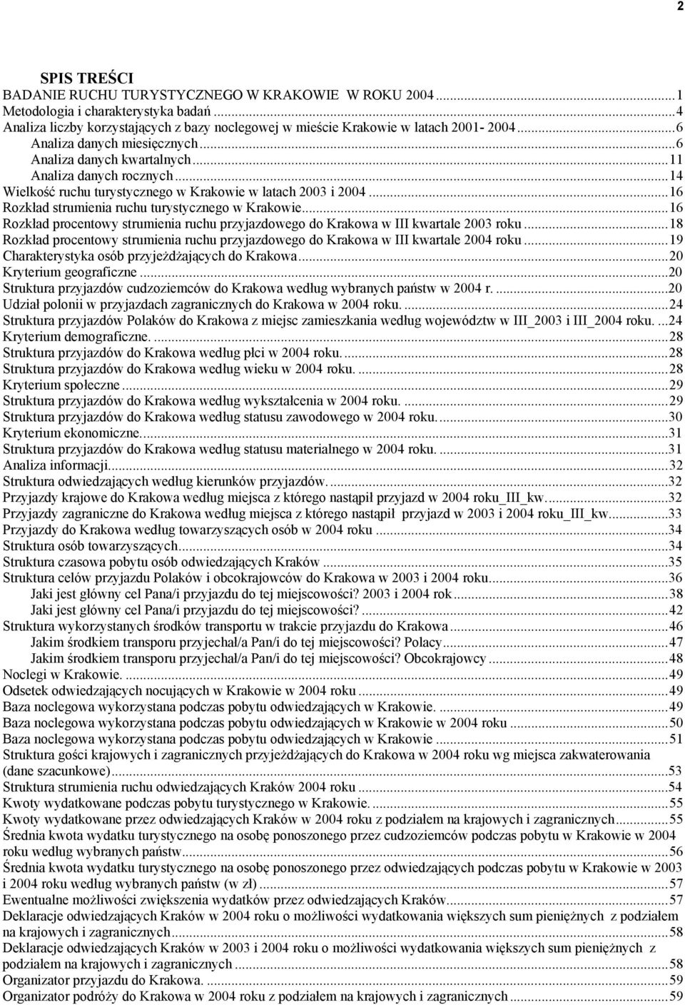 ..16 Rozkład strumienia ruchu turystycznego w Krakowie...16 Rozkład procentowy strumienia ruchu przyjazdowego do Krakowa w III kwartale 2003 roku.