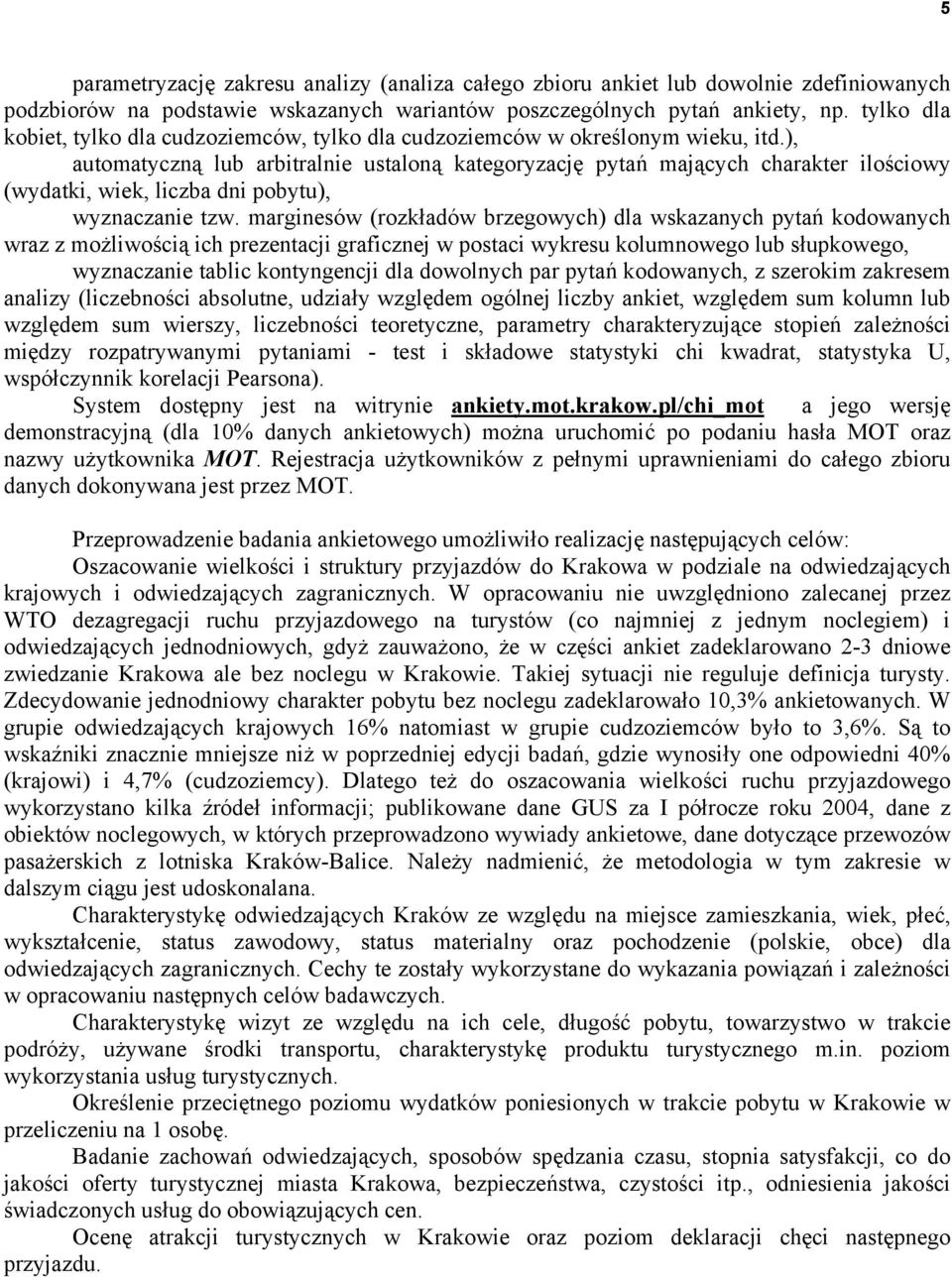 ), automatyczną lub arbitralnie ustaloną kategoryzację pytań mających charakter ilościowy (wydatki, wiek, liczba dni pobytu), wyznaczanie tzw.