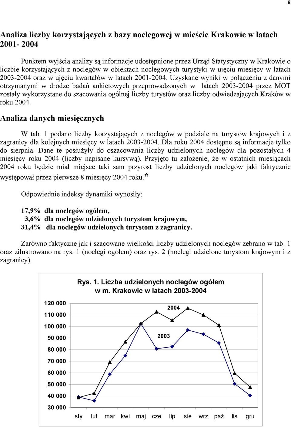 Uzyskane wyniki w połączeniu z danymi otrzymanymi w drodze badań ankietowych przeprowadzonych w latach 2003-2004 przez MOT zostały wykorzystane do szacowania ogólnej liczby turystów oraz liczby