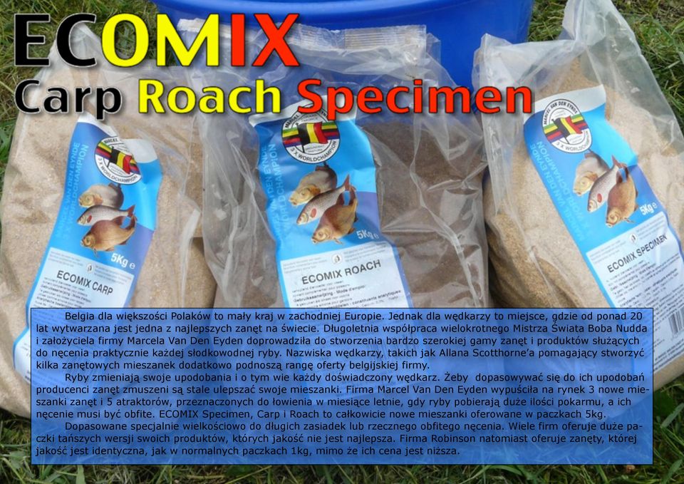 cenia praktycznie ka%dej s#odkowodnej ryby. Nazwiska w!dkarzy, takich jak Allana Scotthorne a pomagaj&cy stworzy' kilka zan!towych mieszanek dodatkowo podnosz& rang! oferty belgijskiej firmy.