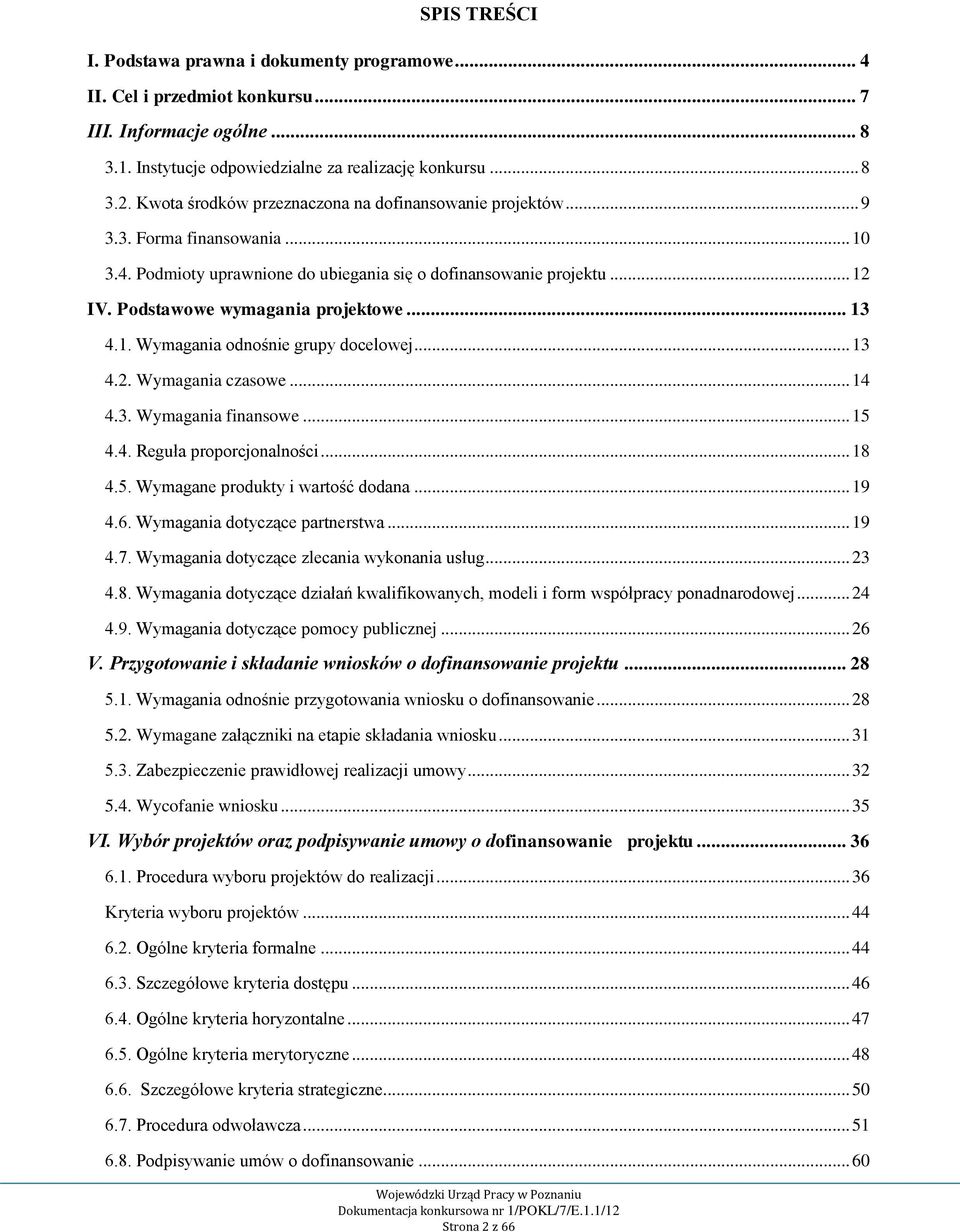 .. 13 4.1. Wymagania odnośnie grupy docelowej... 13 4.2. Wymagania czasowe... 14 4.3. Wymagania finansowe... 15 4.4. Reguła proporcjonalności... 18 4.5. Wymagane produkty i wartość dodana... 19 4.6.