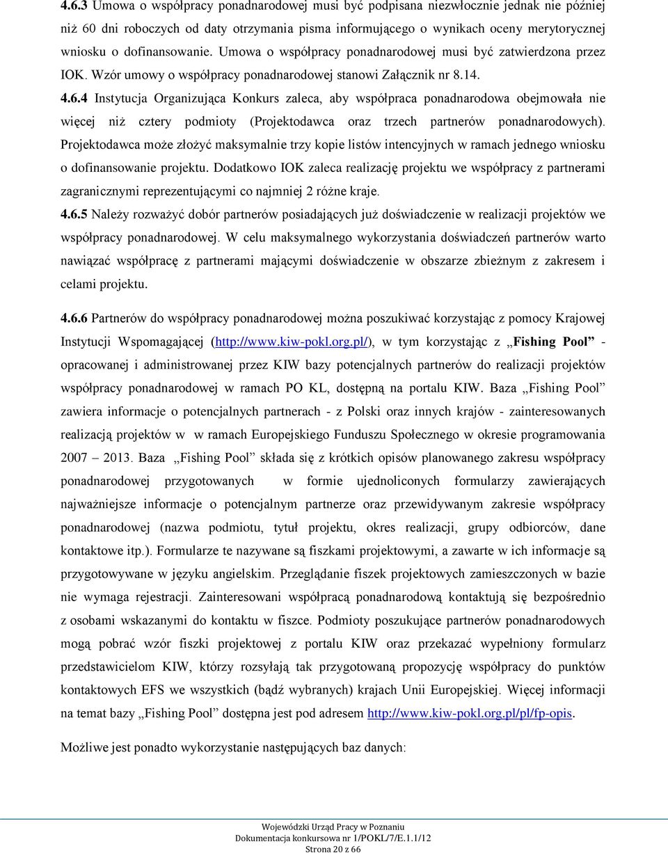 4 Instytucja Organizująca Konkurs zaleca, aby współpraca ponadnarodowa obejmowała nie więcej niż cztery podmioty (Projektodawca oraz trzech partnerów ponadnarodowych).