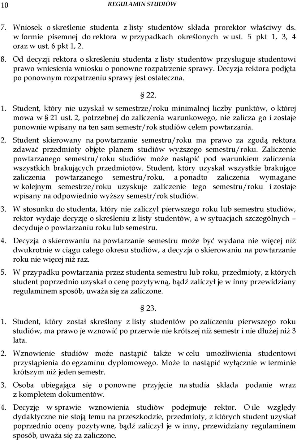 Decyzja rektora podjęta po ponownym rozpatrzeniu sprawy jest ostateczna. 22. 1. Student, który nie uzyskał w semestrze/roku minimalnej liczby punktów, o której mowa w 21 ust.