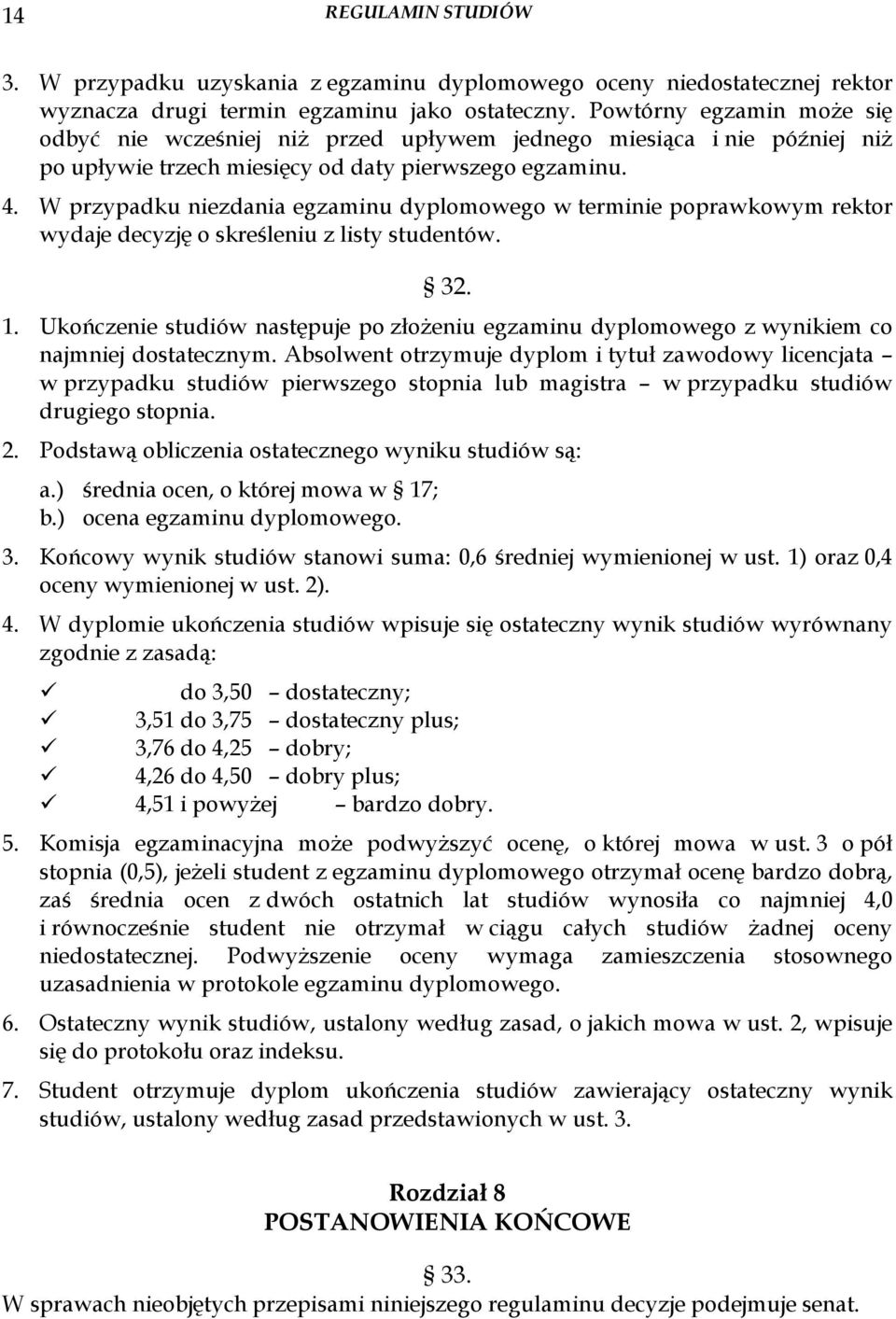 W przypadku niezdania egzaminu dyplomowego w terminie poprawkowym rektor wydaje decyzję o skreśleniu z listy studentów. 32. 1.