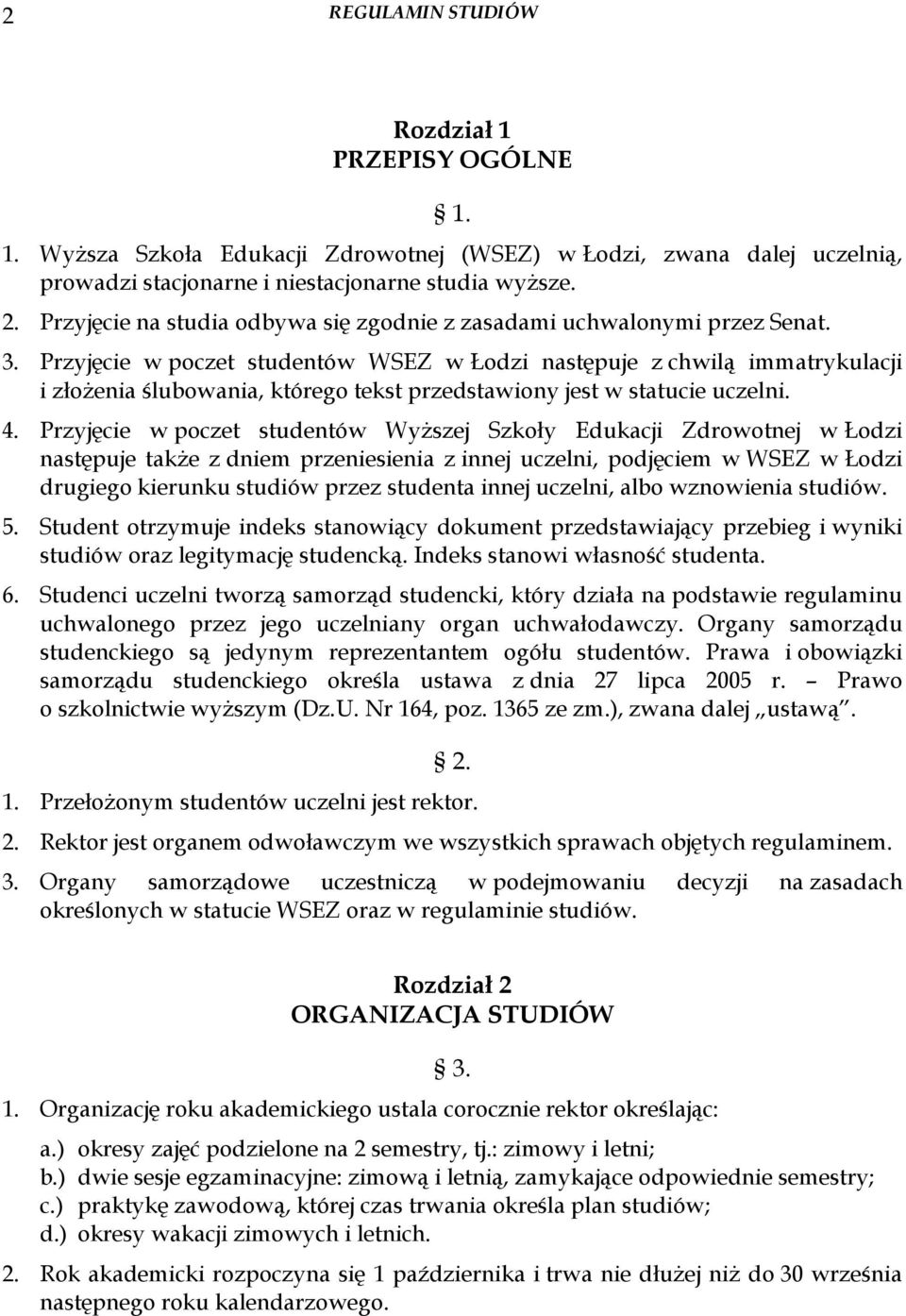 Przyjęcie w poczet studentów WSEZ w Łodzi następuje z chwilą immatrykulacji i złoŝenia ślubowania, którego tekst przedstawiony jest w statucie uczelni. 4.