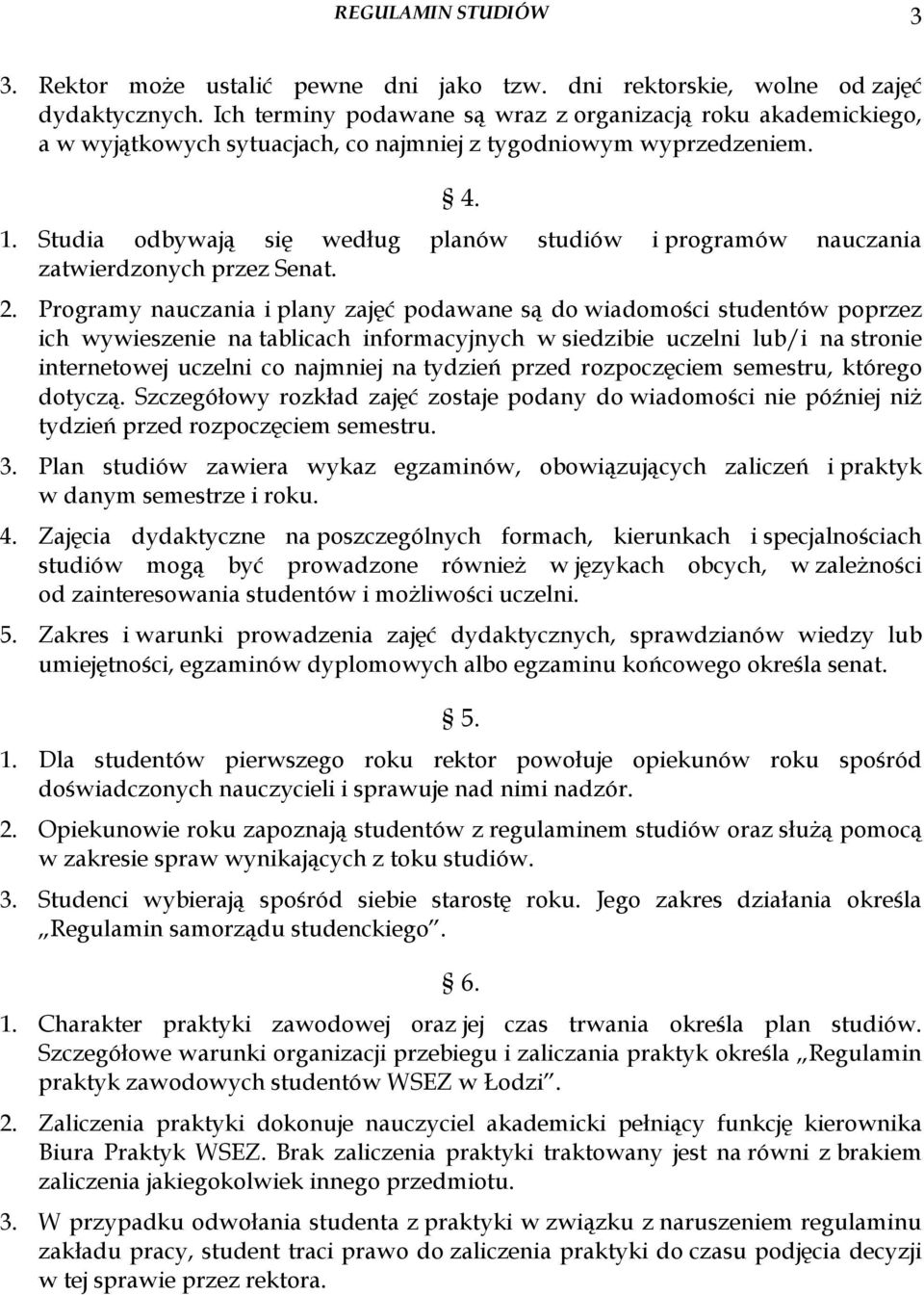 Studia odbywają się według planów studiów i programów nauczania zatwierdzonych przez Senat. 2.