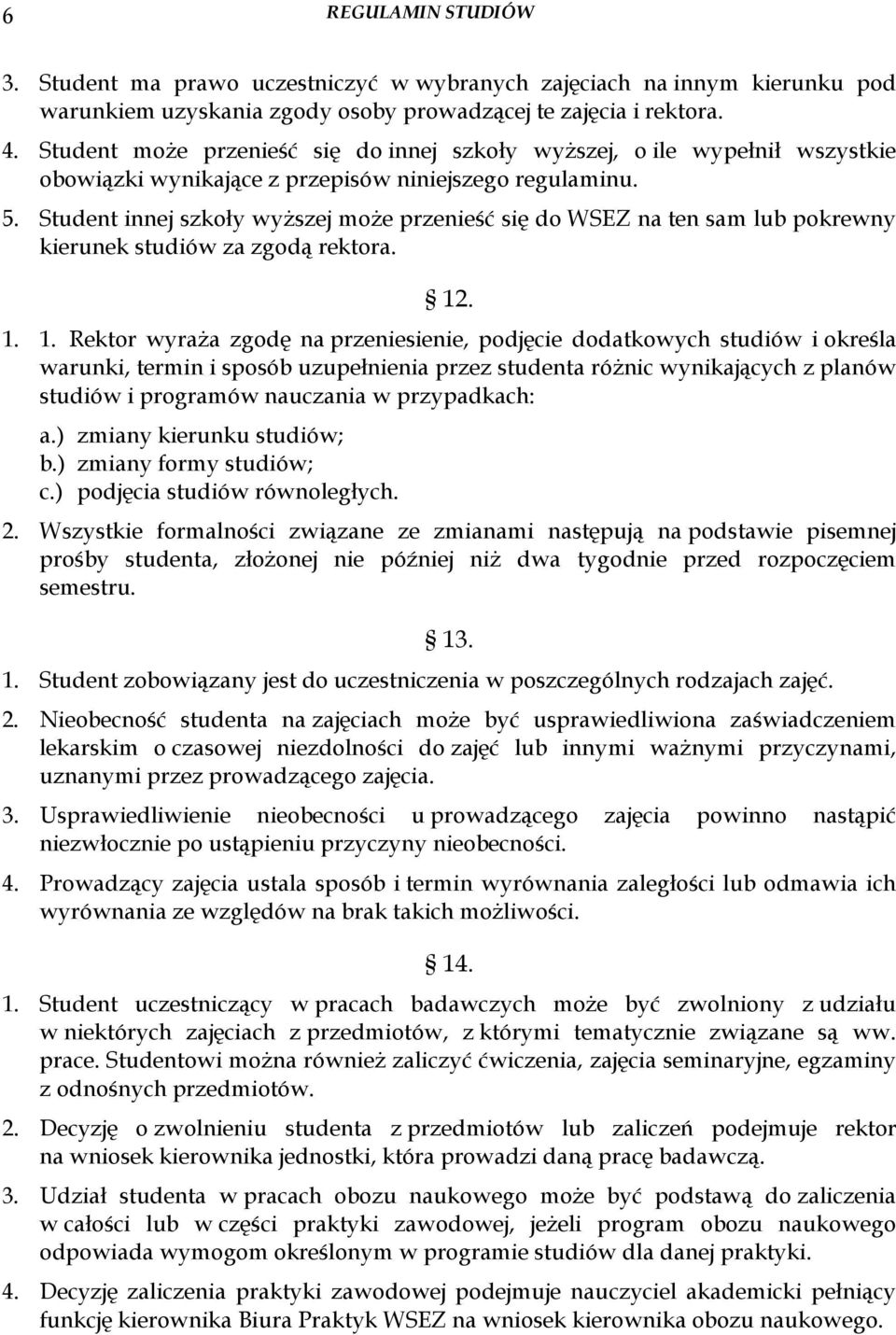 Student innej szkoły wyŝszej moŝe przenieść się do WSEZ na ten sam lub pokrewny kierunek studiów za zgodą rektora. 12