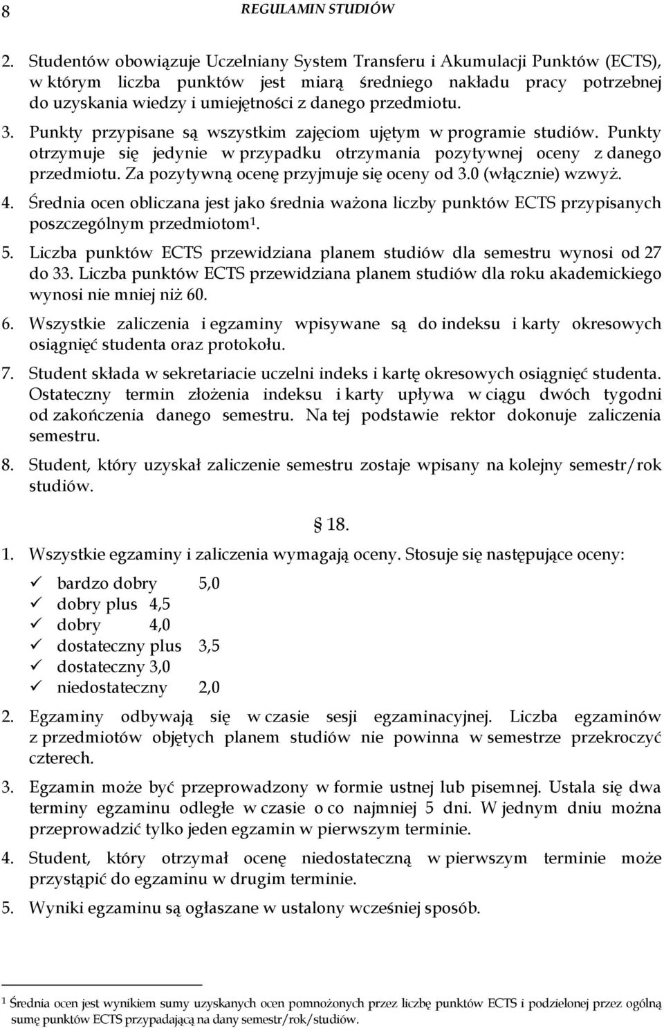przedmiotu. 3. Punkty przypisane są wszystkim zajęciom ujętym w programie studiów. Punkty otrzymuje się jedynie w przypadku otrzymania pozytywnej oceny z danego przedmiotu.
