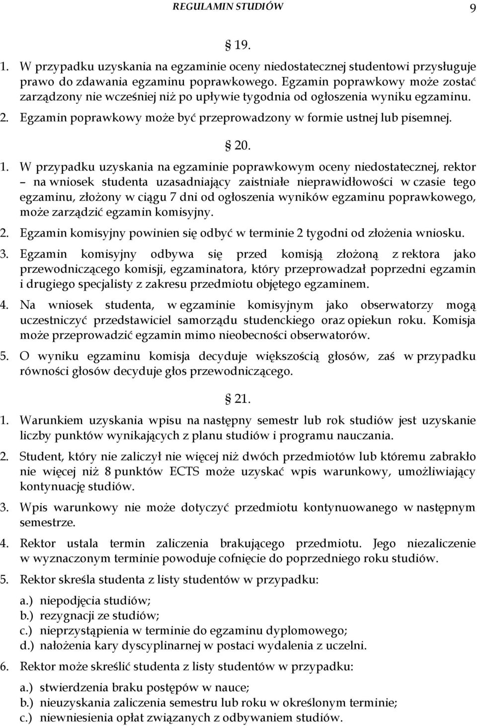 W przypadku uzyskania na egzaminie poprawkowym oceny niedostatecznej, rektor na wniosek studenta uzasadniający zaistniałe nieprawidłowości w czasie tego egzaminu, złoŝony w ciągu 7 dni od ogłoszenia