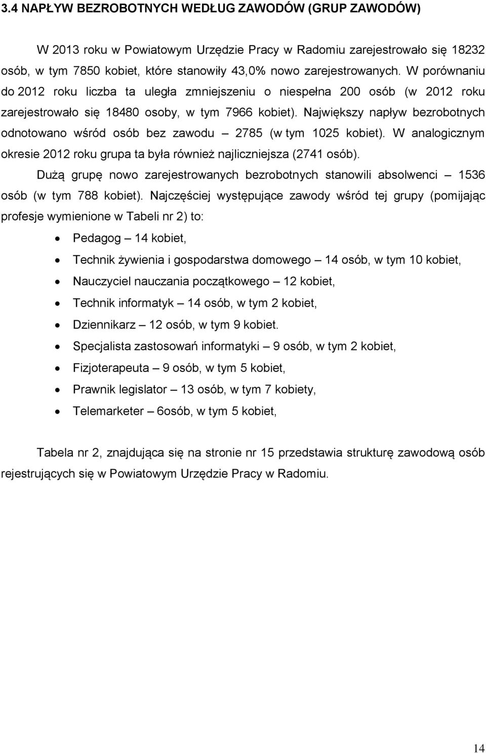 Największy napływ bezrobotnych odnotowano wśród osób bez zawodu 2785 (w tym 1025 kobiet). W analogicznym okresie 2012 roku grupa ta była również najliczniejsza (2741 osób).