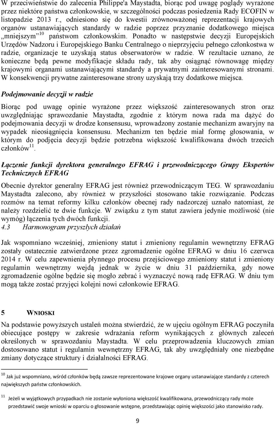 Ponadto w następstwie decyzji Europejskich Urzędów Nadzoru i Europejskiego Banku Centralnego o nieprzyjęciu pełnego członkostwa w radzie, organizacje te uzyskają status obserwatorów w radzie.