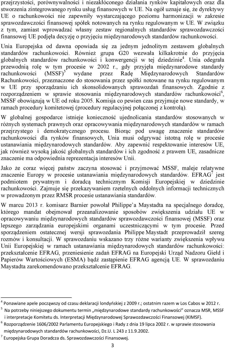 W związku z tym, zamiast wprowadzać własny zestaw regionalnych standardów sprawozdawczości finansowej UE podjęła decyzję o przyjęciu międzynarodowych standardów rachunkowości.