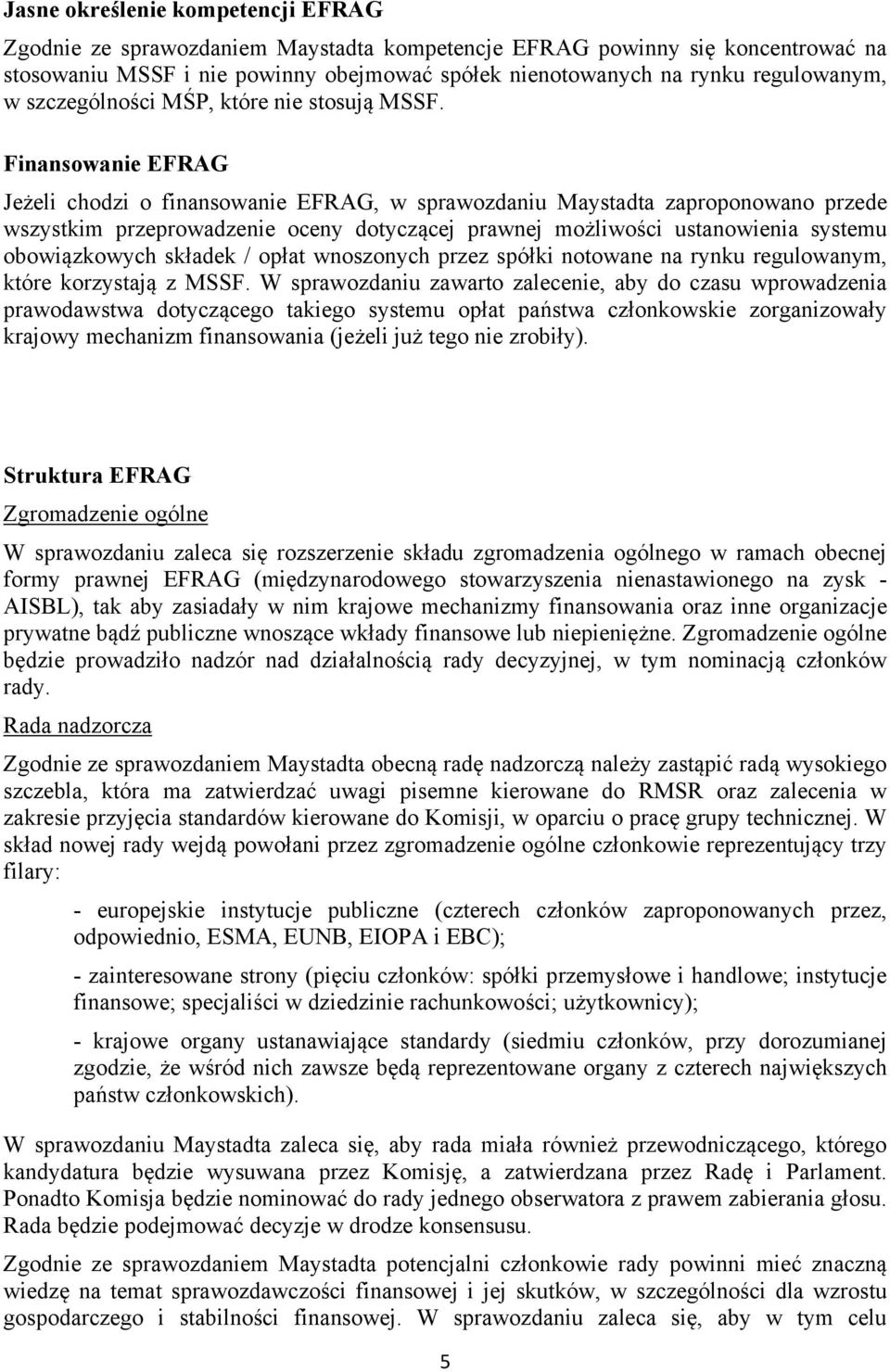 Finansowanie EFRAG Jeżeli chodzi o finansowanie EFRAG, w sprawozdaniu Maystadta zaproponowano przede wszystkim przeprowadzenie oceny dotyczącej prawnej możliwości ustanowienia systemu obowiązkowych