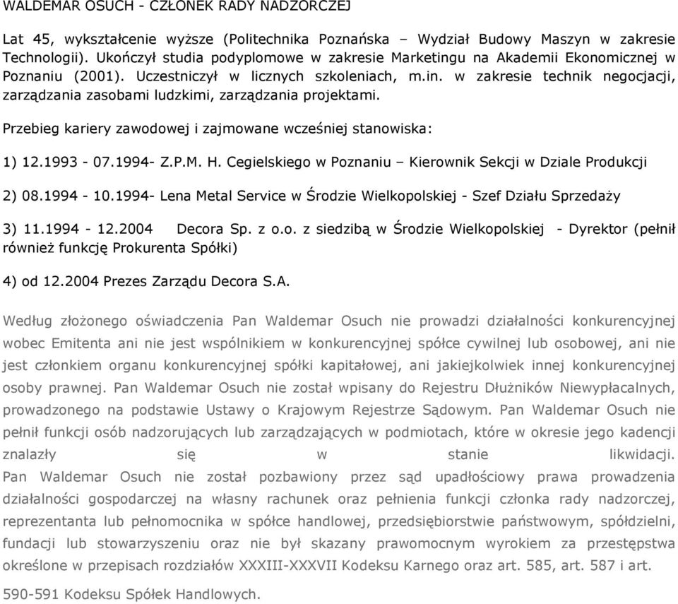 Przebieg kariery zawodowej i zajmowane wcześniej stanowiska: 1) 12.1993-07.1994- Z.P.M. H. Cegielskiego w Poznaniu Kierownik Sekcji w Dziale Produkcji 2) 08.1994-10.