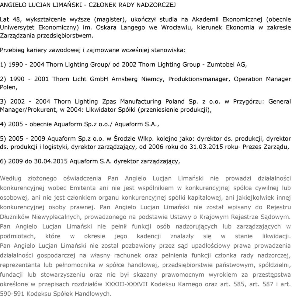 Przebieg kariery zawodowej i zajmowane wcześniej stanowiska: 1) 1990-2004 Thorn Lighting Group/ od 2002 Thorn Lighting Group - Zumtobel AG, 2) 1990-2001 Thorn Licht GmbH Arnsberg Niemcy,