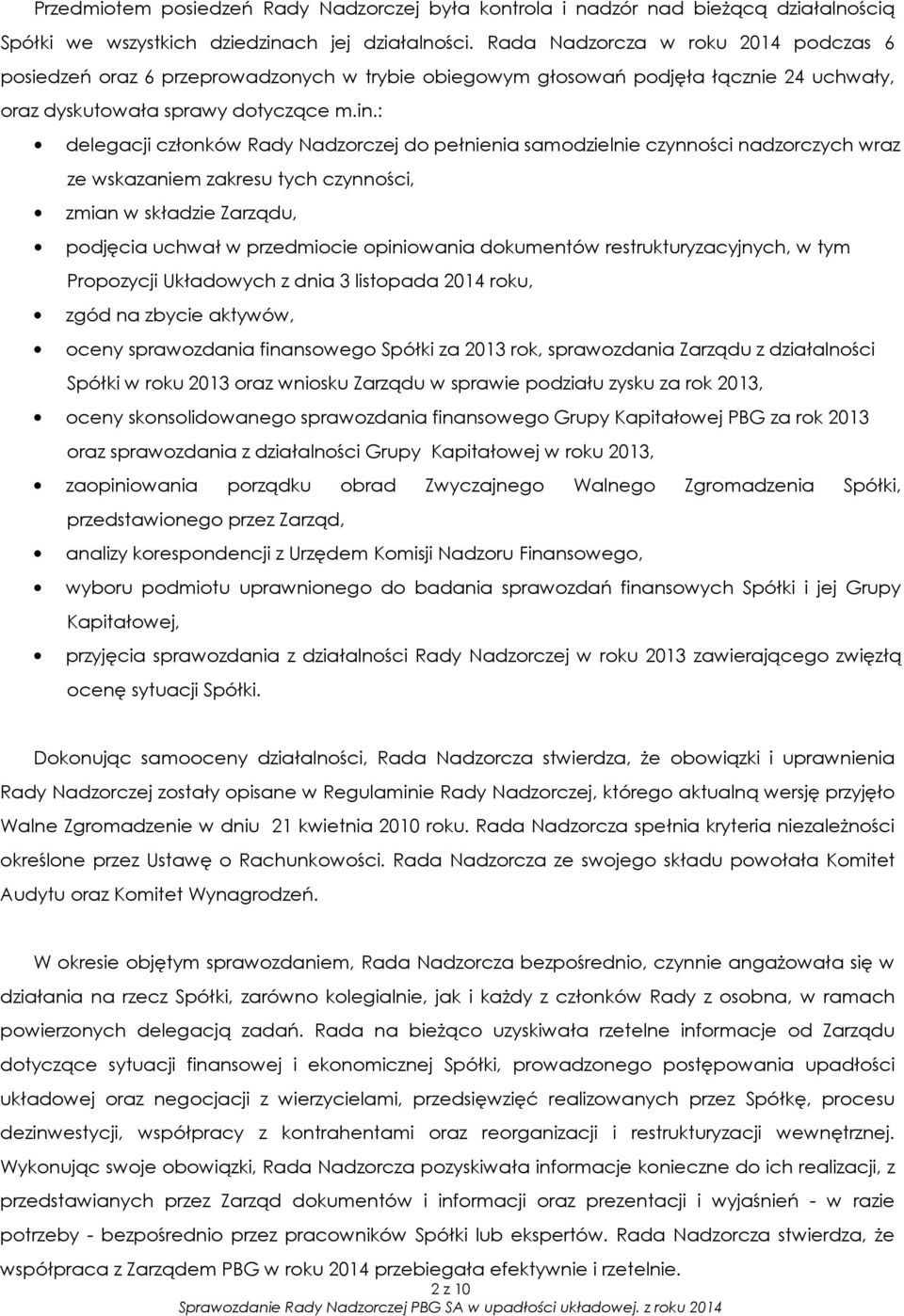 : delegacji członków Rady Nadzorczej do pełnienia samodzielnie czynności nadzorczych wraz ze wskazaniem zakresu tych czynności, zmian w składzie Zarządu, podjęcia uchwał w przedmiocie opiniowania