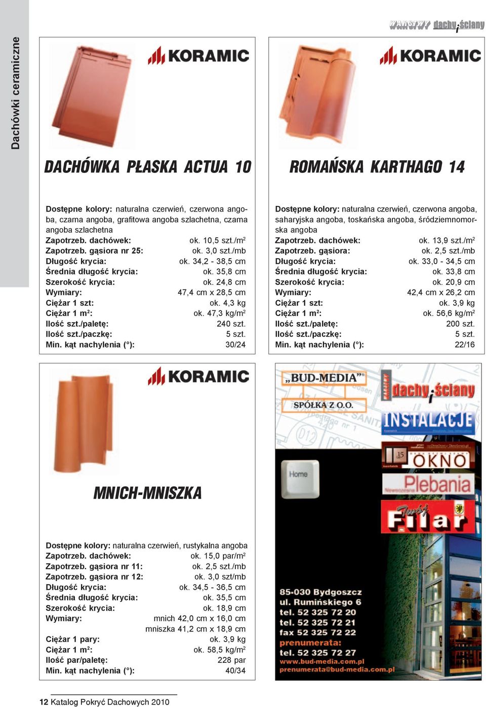 kąt nachylenia ( ): 30/24 saharyjska angoba, toskańska angoba, śródziemnomorska angoba Zapotrzeb. dachówek: ok. 13,9 szt./m 2 ok. 33,0-34,5 cm ok. 33,8 cm ok. 20,9 cm 42,4 cm x 26,2 cm ok.