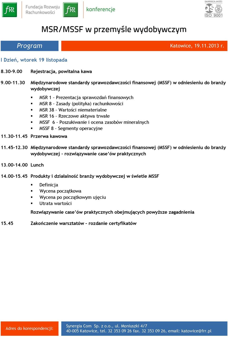 niematerialne MSR 16 Rzeczowe aktywa trwałe MSSF 6 Poszukiwanie i ocena zasobów mineralnych MSSF 8 Segmenty operacyjne 11.30-11.45 Przerwa kawowa 11.45-12.