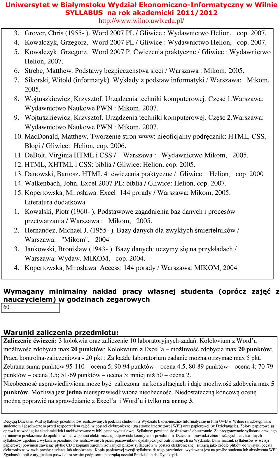 Wykłady z podstaw informatyki / Warszawa: Mikom, 005. 8. Wojtuszkiewicz, Krzysztof. Urządzenia techniki komputerowej. Część.Warszawa: Wydawnictwo Naukowe PWN : Mikom, 007. 9.