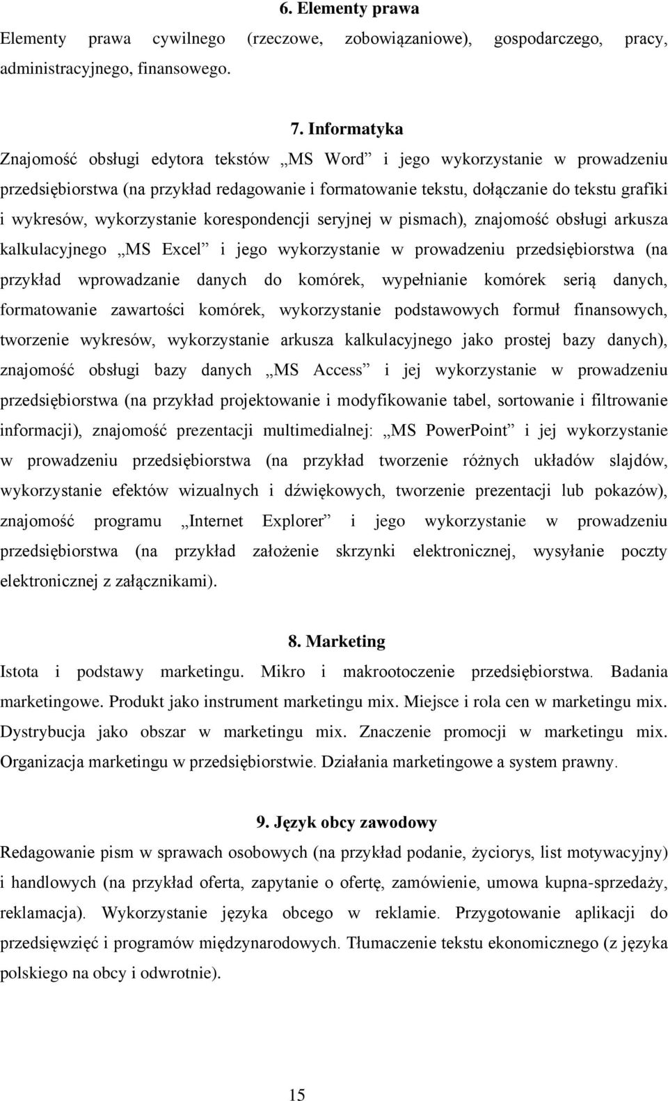 wykorzystanie korespondencji seryjnej w pismach), znajomość obsługi arkusza kalkulacyjnego MS Excel i jego wykorzystanie w prowadzeniu przedsiębiorstwa (na przykład wprowadzanie danych do komórek,