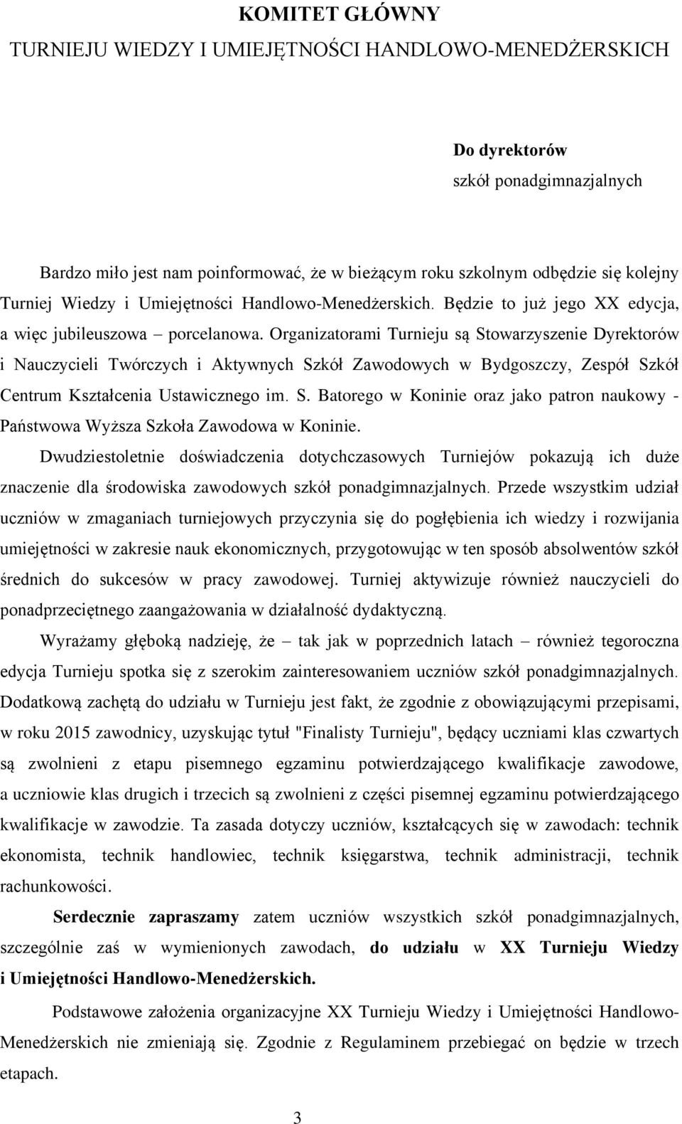 Organizatorami Turnieju są Stowarzyszenie Dyrektorów i Nauczycieli Twórczych i Aktywnych Szkół Zawodowych w Bydgoszczy, Zespół Szkół Centrum Kształcenia Ustawicznego im. S. Batorego w Koninie oraz jako patron naukowy - Państwowa Wyższa Szkoła Zawodowa w Koninie.