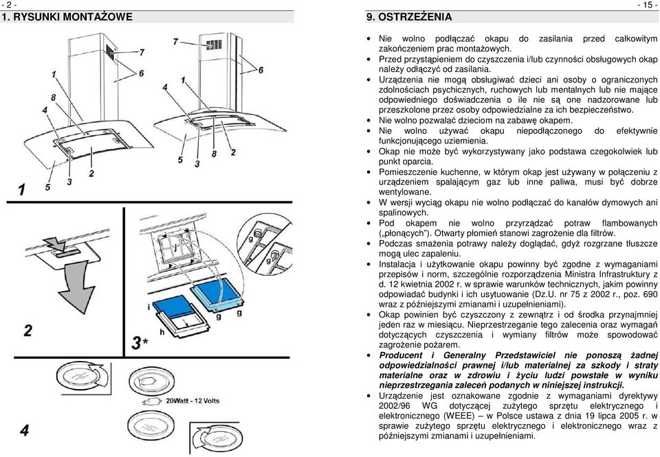 Urządzenia nie mogą obsługiwać dzieci ani osoby o ograniczonych zdolnościach psychicznych, ruchowych lub mentalnych lub nie mające odpowiedniego doświadczenia o ile nie są one nadzorowane lub