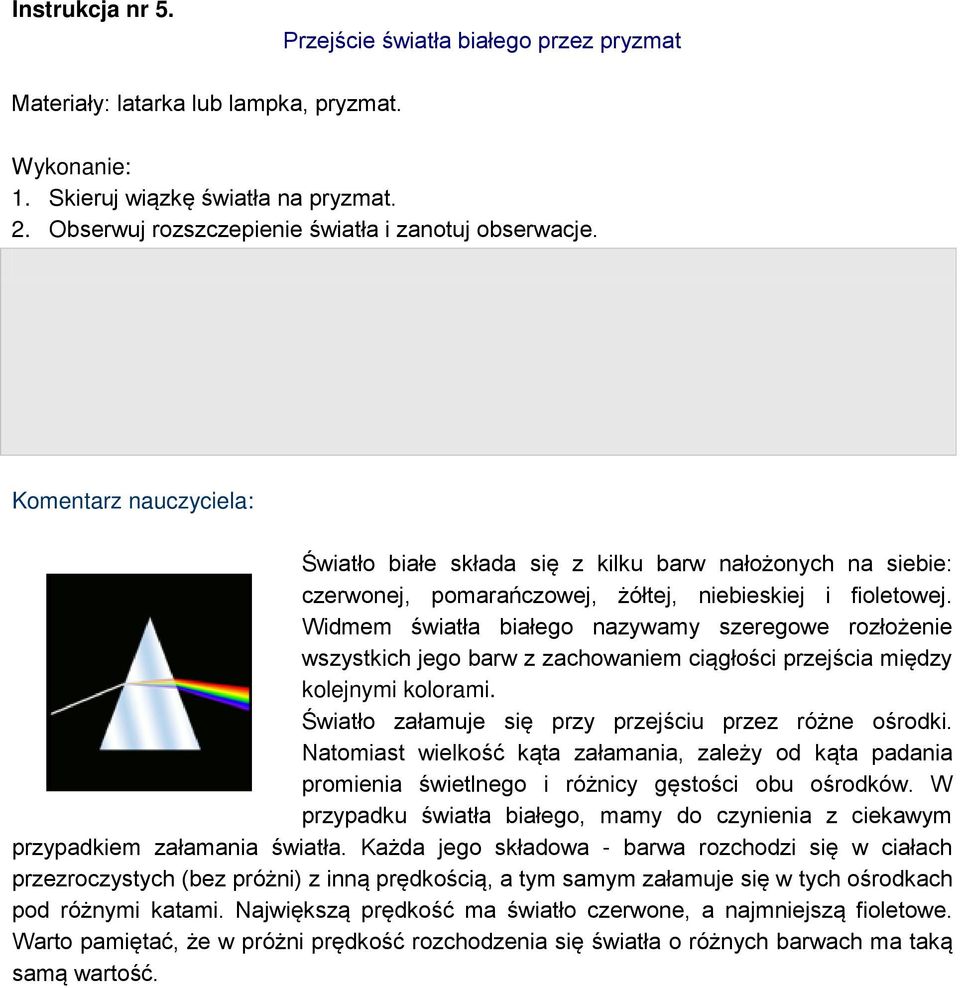 Widmem światła białego nazywamy szeregowe rozłożenie wszystkich jego barw z zachowaniem ciągłości przejścia między kolejnymi kolorami. Światło załamuje się przy przejściu przez różne ośrodki.