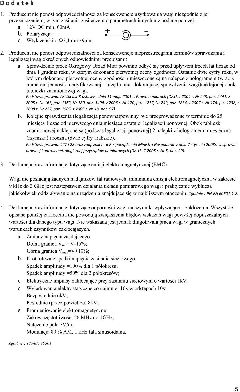 . Producent nie ponosi odpowiedzialności za konsekwencje nieprzestrzegania terminów sprawdzania i legalizacji wag określonych odpowiednimi przepisami: a.