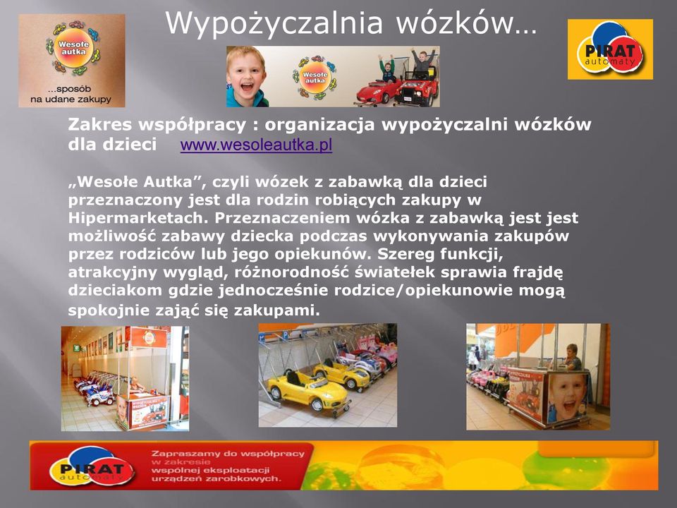 Przeznaczeniem wózka z zabawką jest jest możliwość zabawy dziecka podczas wykonywania zakupów przez rodziców lub jego