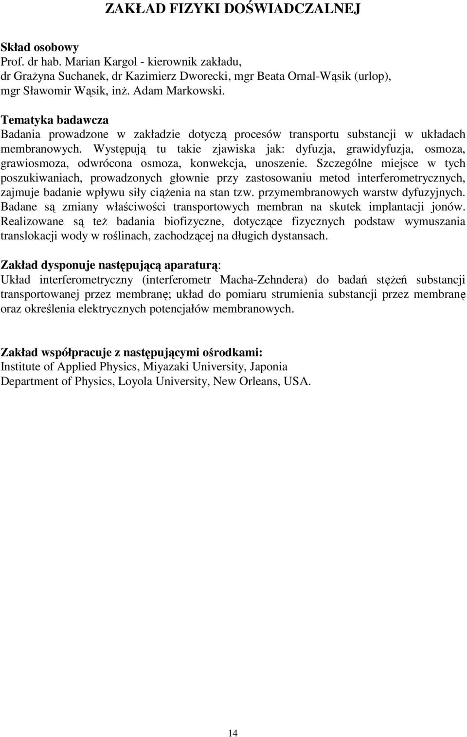 Występują tu takie zjawiska jak: dyfuzja, grawidyfuzja, osmoza, grawiosmoza, odwrócona osmoza, konwekcja, unoszenie.