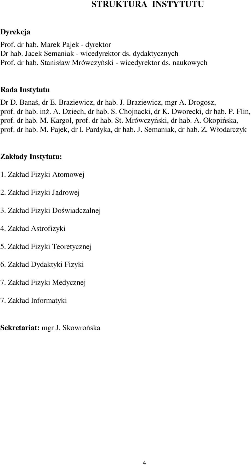 Kargol, prof. dr hab. St. Mrówczyński, dr hab. A. Okopińska, prof. dr hab. M. Pajek, dr I. Pardyka, dr hab. J. Semaniak, dr hab. Z. Włodarczyk Zakłady Instytutu: 1. Zakład Fizyki Atomowej 2.
