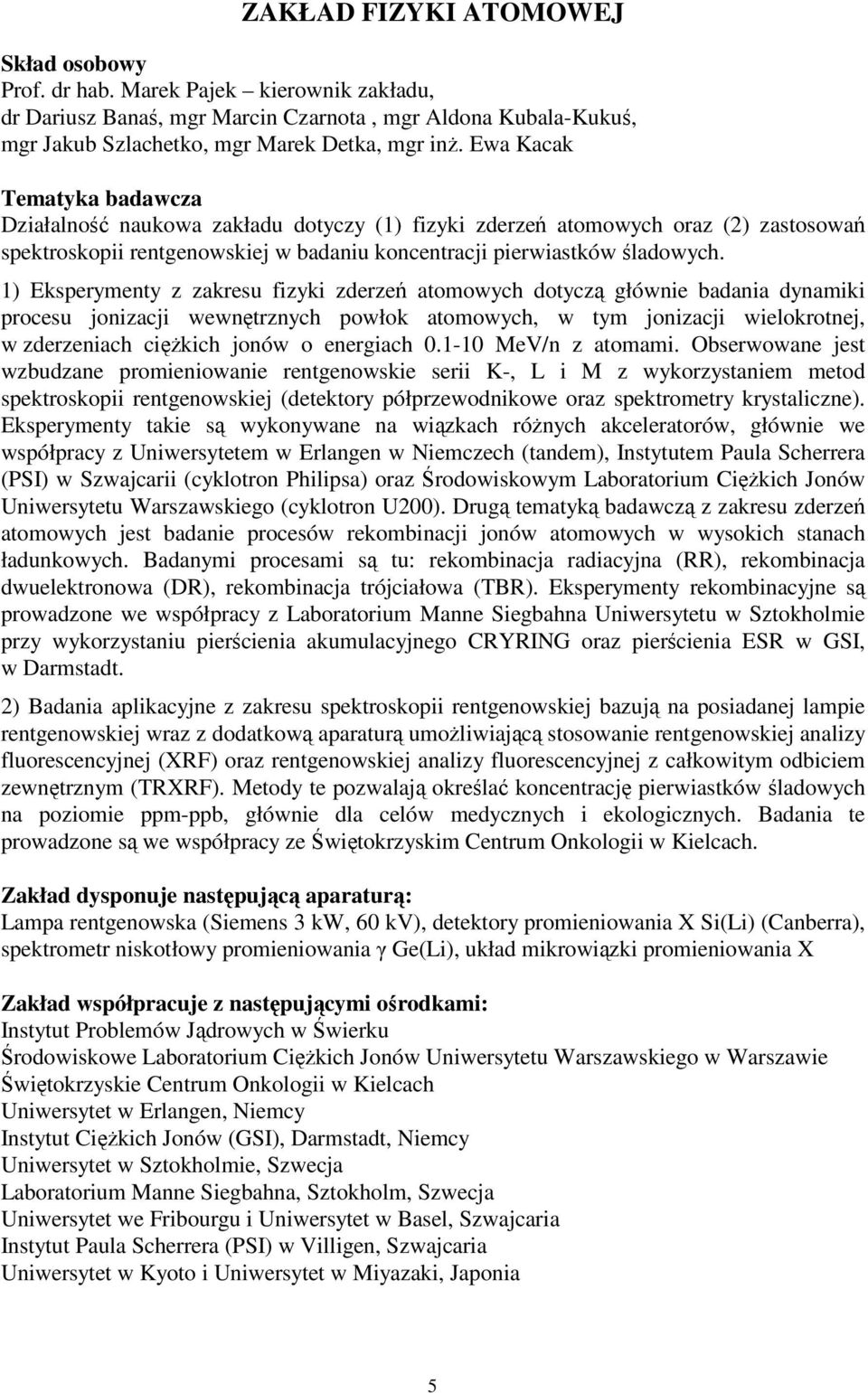 1) Eksperymenty z zakresu fizyki zderzeń atomowych dotyczą głównie badania dynamiki procesu jonizacji wewnętrznych powłok atomowych, w tym jonizacji wielokrotnej, w zderzeniach ciężkich jonów o
