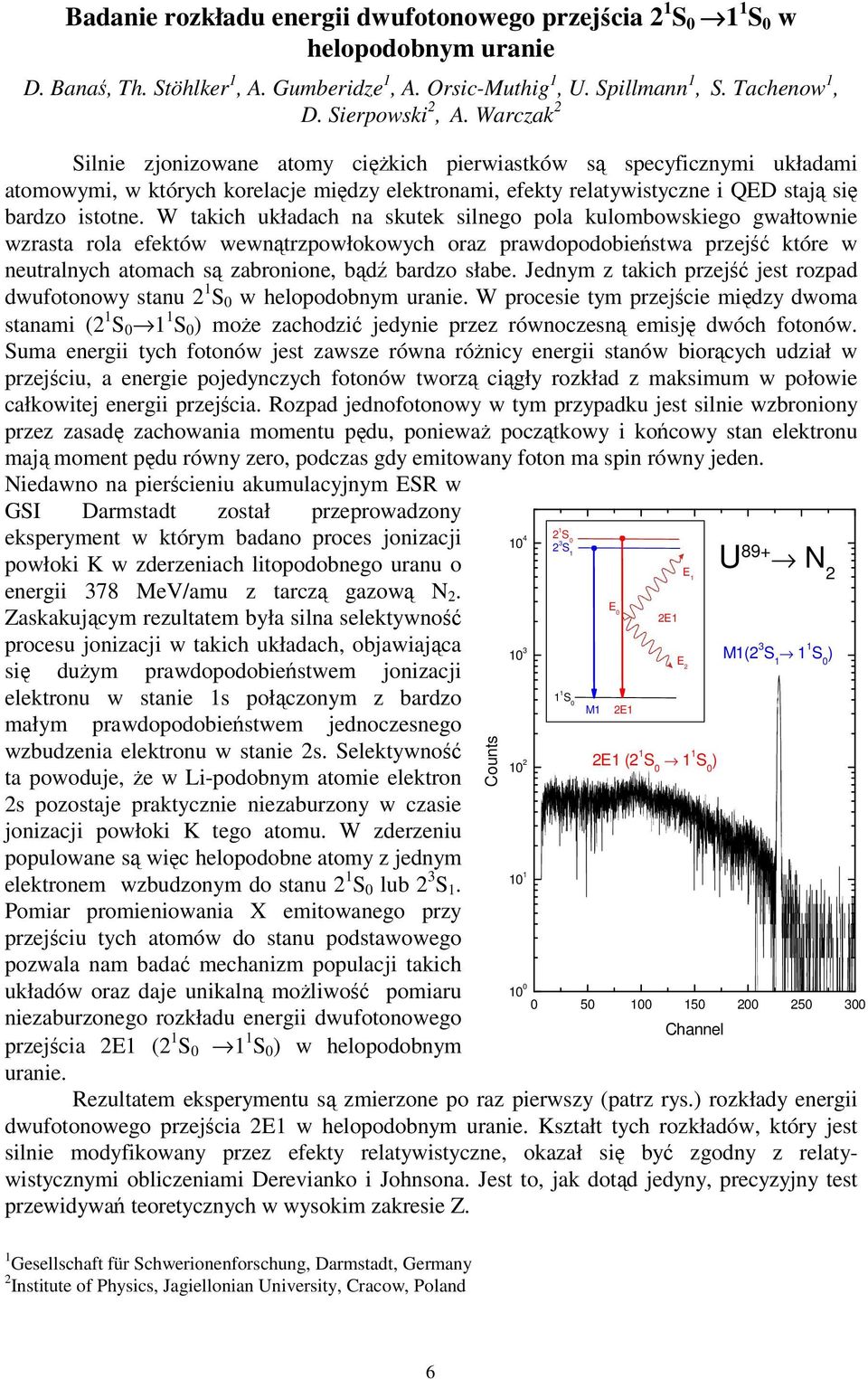 W takich układach na skutek silnego pola kulombowskiego gwałtownie wzrasta rola efektów wewnątrzpowłokowych oraz prawdopodobieństwa przejść które w neutralnych atomach są zabronione, bądź bardzo