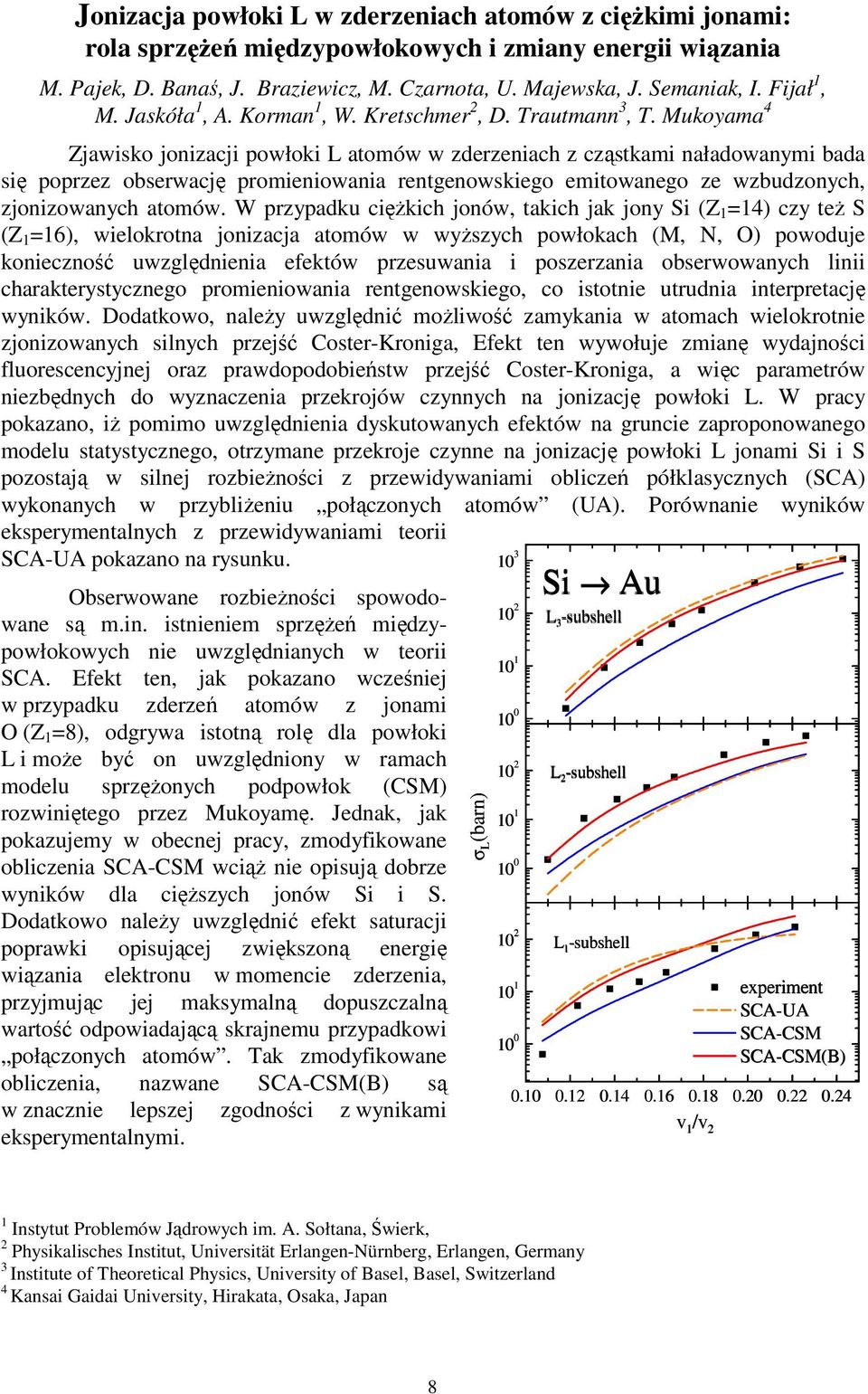 Mukoyama 4 Zjawisko jonizacji powłoki L atomów w zderzeniach z cząstkami naładowanymi bada się poprzez obserwację promieniowania rentgenowskiego emitowanego ze wzbudzonych, zjonizowanych atomów.