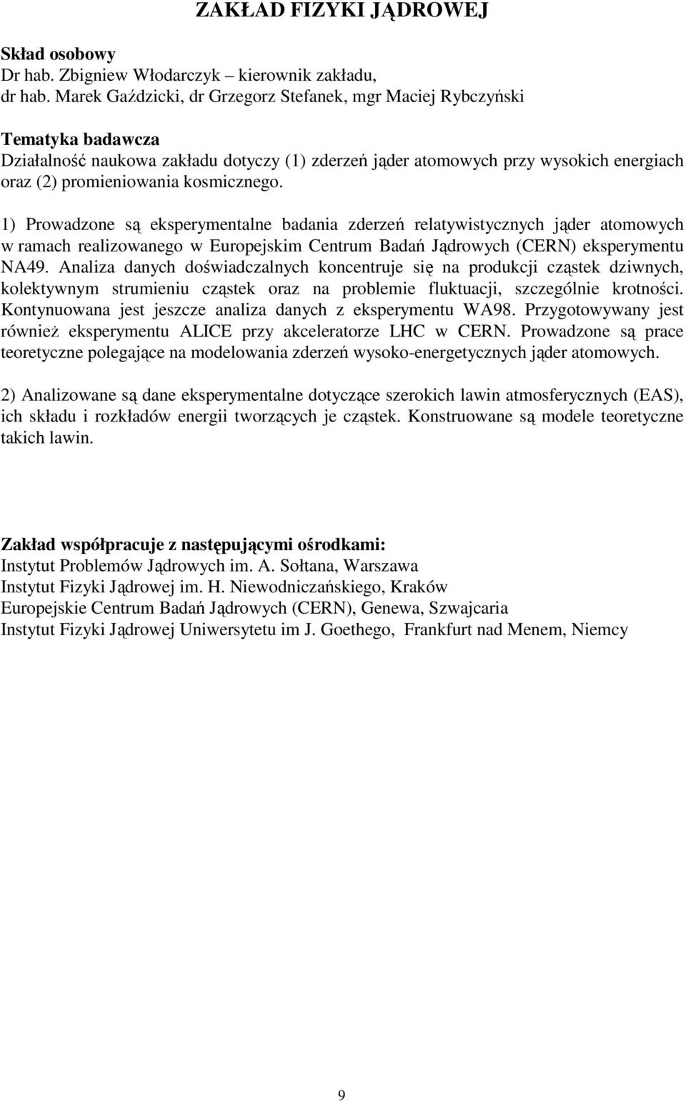 kosmicznego. 1) Prowadzone są eksperymentalne badania zderzeń relatywistycznych jąder atomowych w ramach realizowanego w Europejskim Centrum Badań Jądrowych (CERN) eksperymentu NA49.