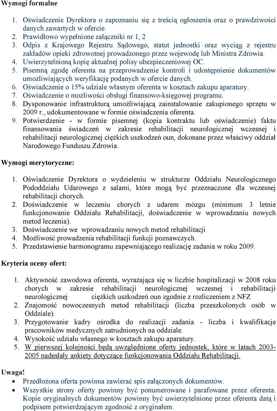Uwierzytelnioną kopię aktualnej polisy ubezpieczeniowej OC. 5. Pisemną zgodę oferenta na przeprowadzenie kontroli i udostępnienie dokumentów umożliwiających weryfikację podanych w ofercie danych. 6.