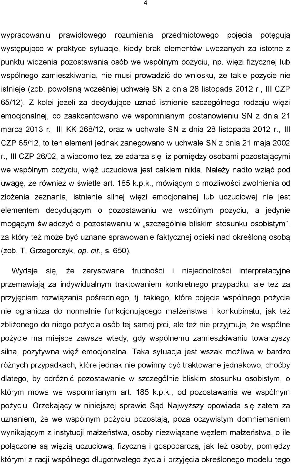Z kolei jeżeli za decydujące uznać istnienie szczególnego rodzaju więzi emocjonalnej, co zaakcentowano we wspomnianym postanowieniu SN z dnia 21 marca 2013 r.