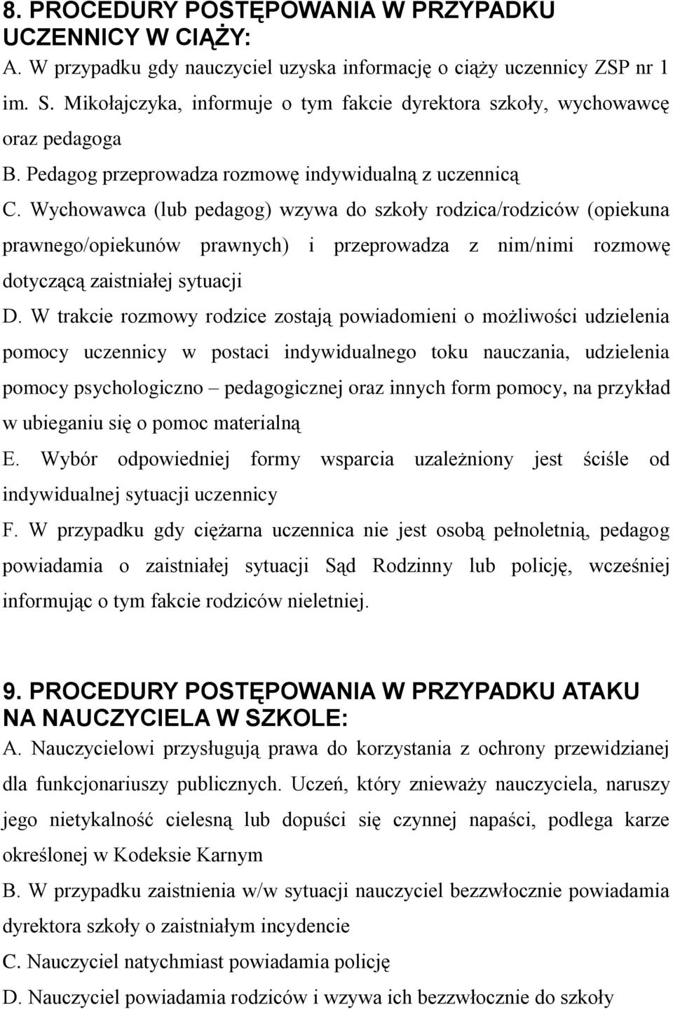 Wychowawca (lub pedagog) wzywa do szkoły rodzica/rodziców (opiekuna prawnego/opiekunów prawnych) i przeprowadza z nim/nimi rozmowę dotyczącą zaistniałej sytuacji D.