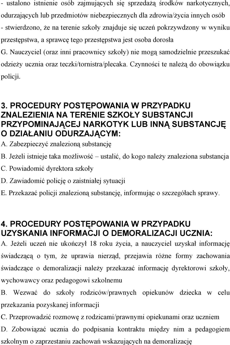 Nauczyciel (oraz inni pracownicy szkoły) nie mogą samodzielnie przeszukać odzieży ucznia oraz teczki/tornistra/plecaka. Czynności te należą do obowiązku policji. 3.