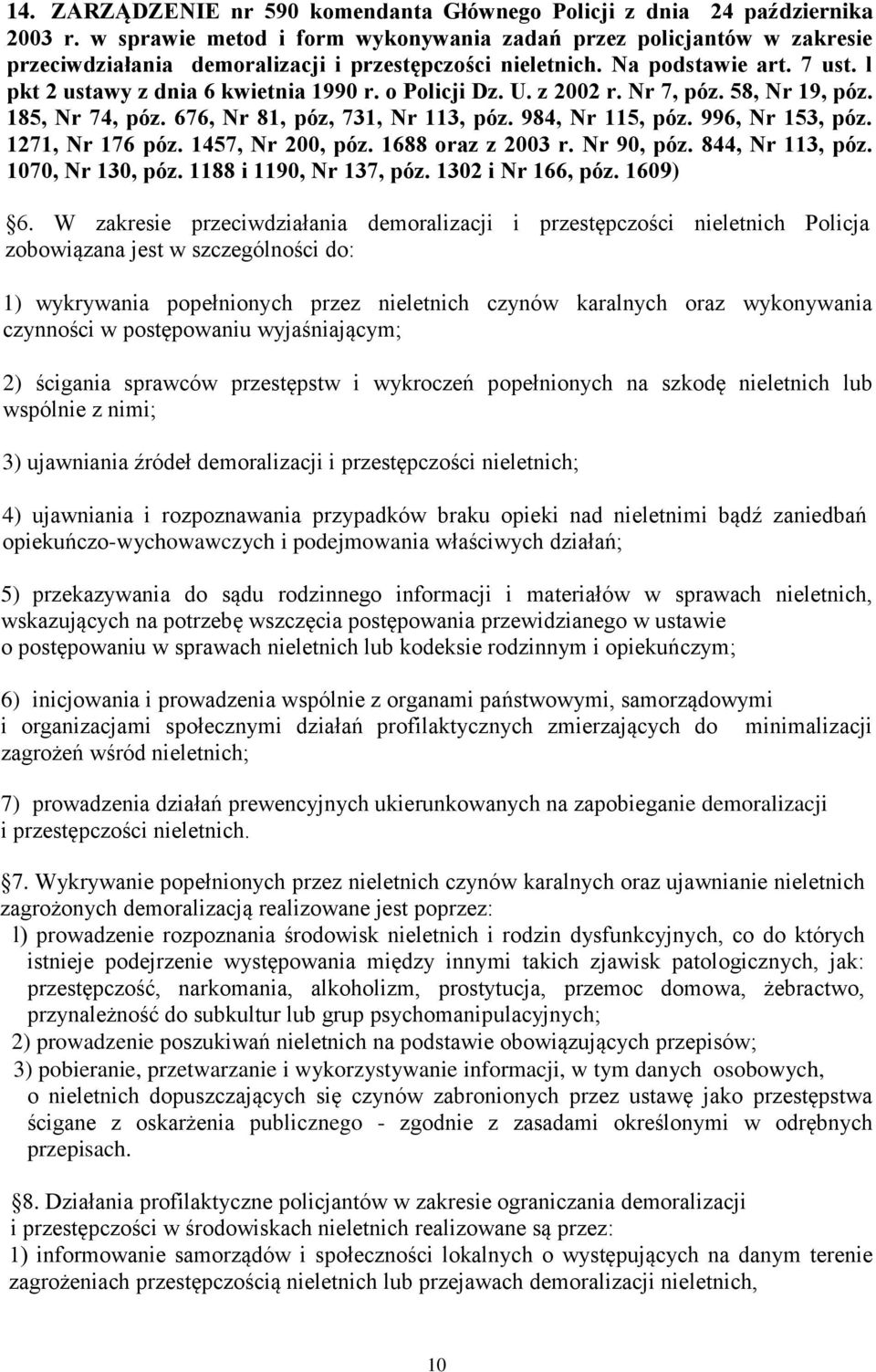 o Policji Dz. U. z 2002 r. Nr 7, póz. 58, Nr 19, póz. 185, Nr 74, póz. 676, Nr 81, póz, 731, Nr 113, póz. 984, Nr 115, póz. 996, Nr 153, póz. 1271, Nr 176 póz. 1457, Nr 200, póz. 1688 oraz z 2003 r.