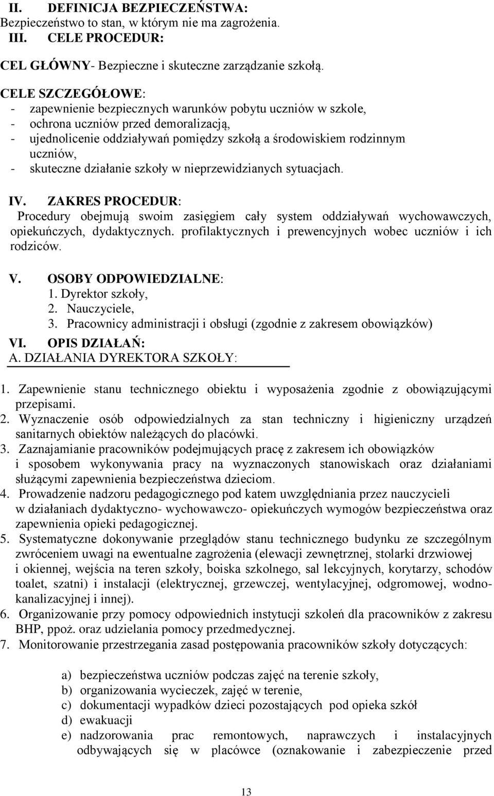 skuteczne działanie szkoły w nieprzewidzianych sytuacjach. IV. ZAKRES PROCEDUR: Procedury obejmują swoim zasięgiem cały system oddziaływań wychowawczych, opiekuńczych, dydaktycznych.