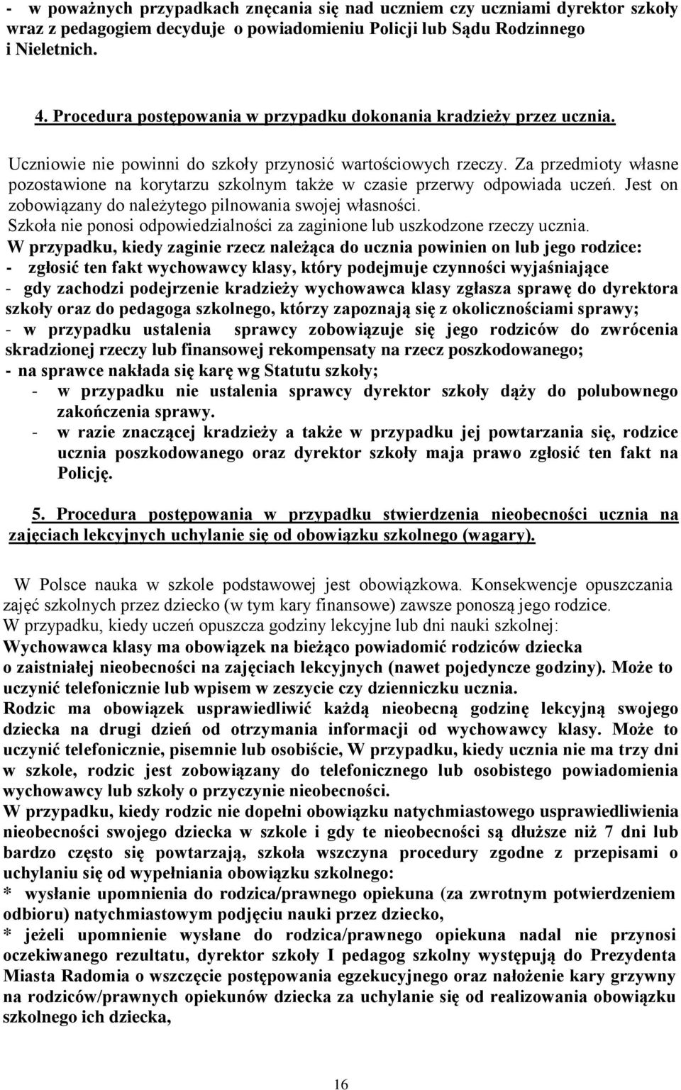 Za przedmioty własne pozostawione na korytarzu szkolnym także w czasie przerwy odpowiada uczeń. Jest on zobowiązany do należytego pilnowania swojej własności.