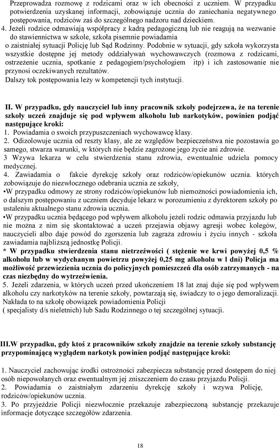 Jeżeli rodzice odmawiają współpracy z kadrą pedagogiczną lub nie reagują na wezwanie do stawiennictwa w szkole, szkoła pisemnie powiadamia o zaistniałej sytuacji Policję lub Sąd Rodzinny.